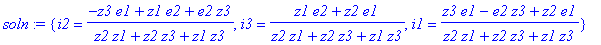 soln := {i2 = (-z3*e1+z1*e2+e2*z3)/(z2*z1+z2*z3+z1*z3), i3 = (z1*e2+z2*e1)/(z2*z1+z2*z3+z1*z3), i1 = (z3*e1-e2*z3+z2*e1)/(z2*z1+z2*z3+z1*z3)}