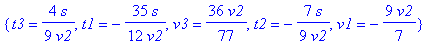 soln := {t3 = 4/9*s/v2, t1 = 1/3*s/v2, v3 = 3*v2, t2 = 2/3*s/v2, v1 = 3/2*v2}, {t3 = 4/9*s/v2, t1 = -35/12*s/v2, v3 = 36/77*v2, t2 = -7/9*s/v2, v1 = -9/7*v2}